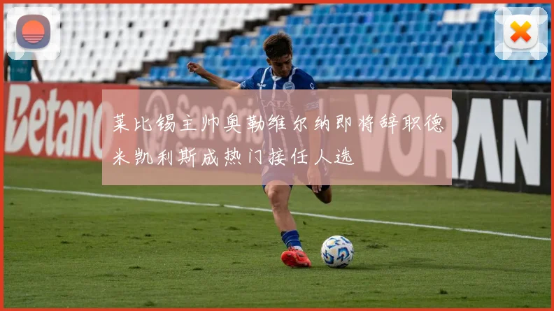 莱比锡主帅奥勒维尔纳即将辞职德米凯利斯成热门接任人选